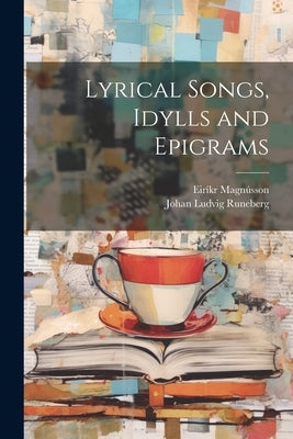 Lyrical Songs, Idylls and Epigrams by Runeberg, Johan Ludvig