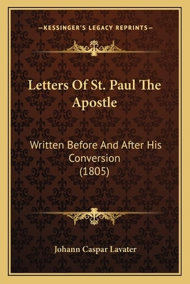 Letters Of St. Paul The Apostle: Written Before And After His Conversion (1805) by Lavater, Johann