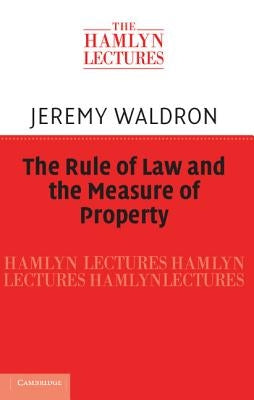 The Rule of Law and the Measure of Property by Waldron, Jeremy
