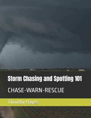 Storm Chasing and Spotting 101: Chase-Warn-Rescue by Hayes, Timothy Lamar