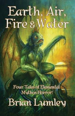 Earth, Air, Fire & Water: Four Elemental Mythos Tales! by Lumley, Brian