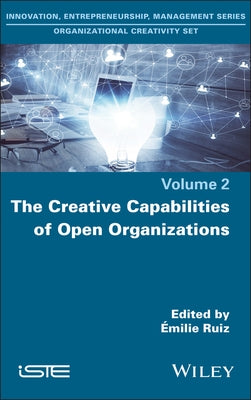 The Creative Capabilities of Open Organizations by Ruiz, Emilie