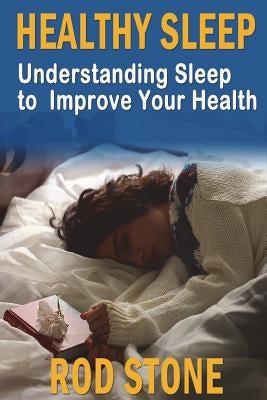 Healthy Sleep: Understanding Sleep to Improve Your Health by Stone, Rod