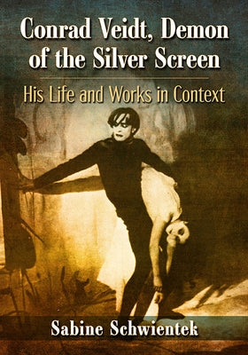 Conrad Veidt, Demon of the Silver Screen: His Life and Works in Context by Schwientek, Sabine
