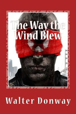 The Way the Wind Blew: They Battled America's First Terrorists by Donway, Walter