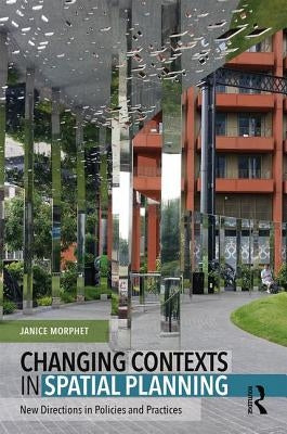 Changing Contexts in Spatial Planning: New Directions in Policies and Practices by Morphet, Janice