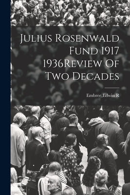 Julius Rosenwald Fund 1917 1936Review Of Two Decades by Embree, Edwin R.