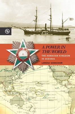 A Power in the World: The Hawaiian Kingdom in Oceania by Gonschor, Lorenz