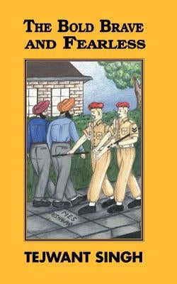 The Bold Brave and Fearless by Singh, Tejwant