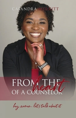 From the Heart of a Counselor: Hey, Women... Let's Talk about It by Merritt, Casandra