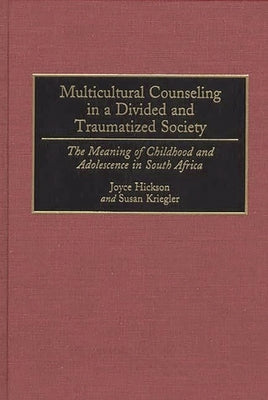 Multicultural Counseling in a Divided and Traumatized Society: The Meaning of Childhood and Adolescence in South Africa by Hickson, Joyce