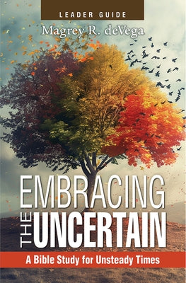 Embracing the Uncertain, 2nd Edition, Leader Guide: A Bible Study for Unsteady Times by Devega, Magrey