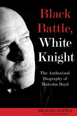 Black Battle, White Knight: The Authorized Biography of Malcolm Boyd by Battle, Michael