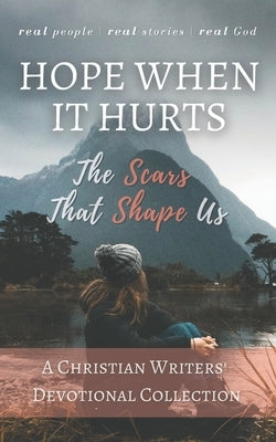 Hope When it Hurts: The Scars that Shape Us: A Christian Writers' Collection by Kangara, Elenah