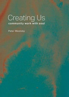 Creating Us: community work with soul by Westoby, Peter