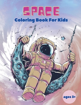 Space Coloring Book For Kids ages 3+: Space Coloring Book For Kids: Outer Space Coloring Book With Planets, Astronauts, Space Ships, Rockets And Much by Stewart, Spancer