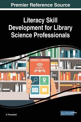 Literacy Skill Development for Library Science Professionals by Thanuskodi, S.