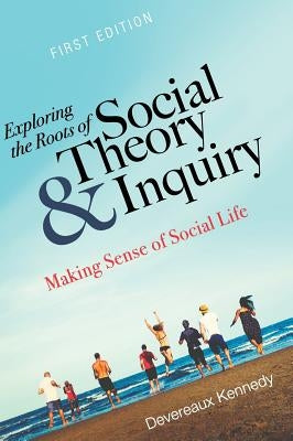 Exploring the Roots of Social Theory and Inquiry by Kennedy, Devereaux