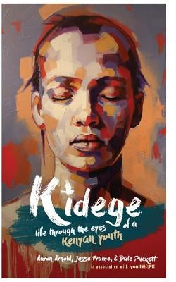 Kidege: Life Through The Eyes Of A Kenyan Youth by Frame, Jesse