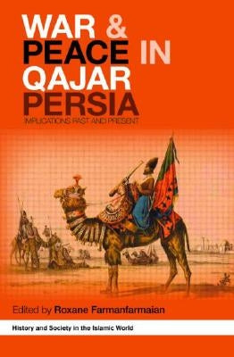 War and Peace in Qajar Persia: Implications Past and Present by Farmanfarmaian, Roxane