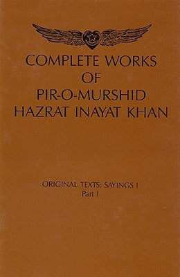 Complete Works of Pir-O-Murshid Hazrat Inayat Khan, Source Edition: Original Texts: Sayings I, Part I by Khan, Pir-O-Murshid Inayat