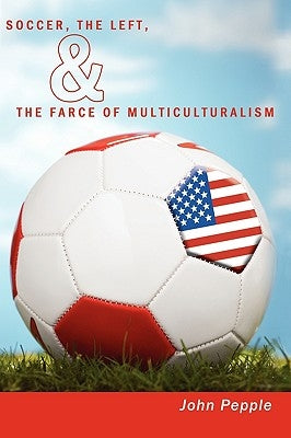 Soccer, the Left, & the Farce of Multiculturalism by Pepple, John