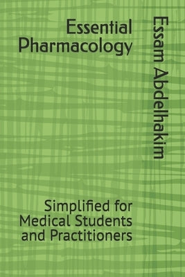 Essential Pharmacology: Simplified for Medical Students and Practitioners by Abdelhakim, Essam