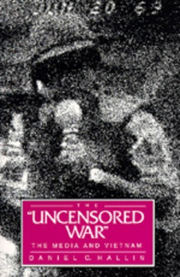 The Uncensored War: The Media and Vietnam by Hallin, Daniel C.