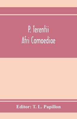P. Terentii Afri Comoediae by L. Papillon, T.