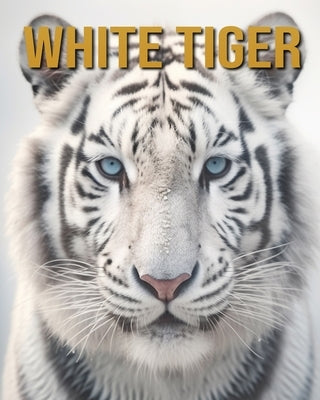 White Tiger: Amazing Photos and Fun Facts Book by Donjuan, Diane
