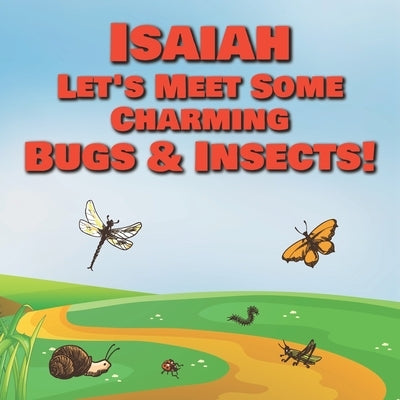 Isaiah Let's Meet Some Charming Bugs & Insects!: Personalized Books with Your Child Name - The Marvelous World of Insects for Children Ages 1-3 by Publishing, Chilkibo
