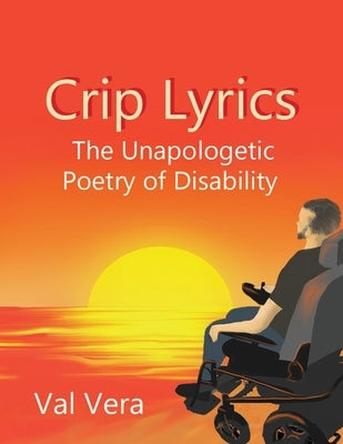 Crip Lyrics: The Unapologetic Poetry of Disability by Vera, Val