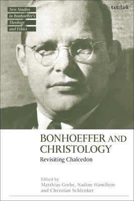 Bonhoeffer and Christology: Revisiting Chalcedon by Grebe, Matthias
