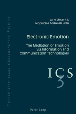 Electronic Emotion; The Mediation of Emotion via Information and Communication Technologies by Vincent, Jane