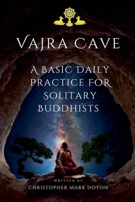 Vajra Cave: A Basic Daily Practice For Solitary Buddhists by Doyon, Christopher Mark