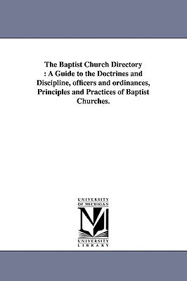 The Baptist Church Directory: A Guide to the Doctrines and Discipline, officers and ordinances, Principles and Practices of Baptist Churches. by Hiscox, Edward Thurston
