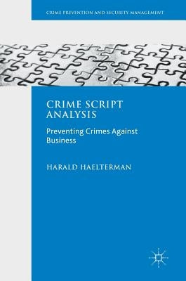 Crime Script Analysis: Preventing Crimes Against Business by Haelterman, Harald
