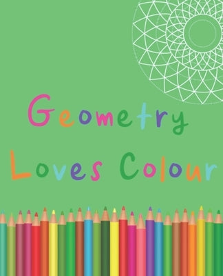 Geometry Loves Colour: Enjoy drawing and colouring 30 different geometric designs, 7.5" x 9.25", 124 pages (GBR/CAN Version) by Journals, Blank Slate