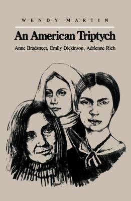 An American Triptych: Anne Bradstreet, Emily Dickinson, and Adrienne Rich by Martin, Wendy