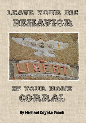 Leave Your Big Behavior in Your Home Corral by Peach, Michael Coyote