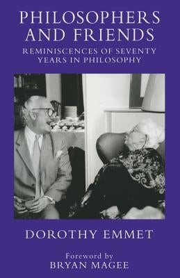 Philosophers and Friends: Reminiscences of Seventy Years in Philosophy by Emmet, Dorothy