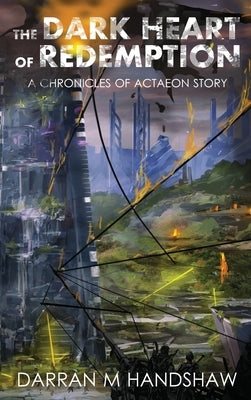 The Dark Heart of Redemption: A Chronicles of Actaeon Story by Handshaw, Darran M.