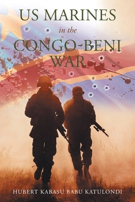Us Marines in the Congo-Beni War by Katulondi, Hubert Kabasu Babu