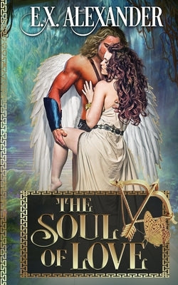 The Soul of Love: Eros and Psyche: A Greek Gods Paranormal Mythology Romance by Alexander, E. X.