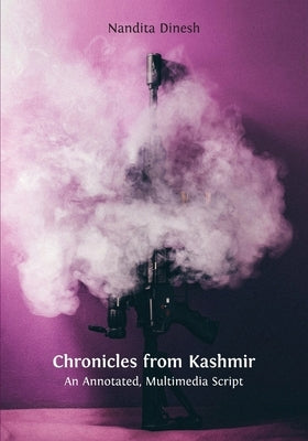 Chronicles from Kashmir: An Annotated, Multimedia Script by Dinesh, Nandita