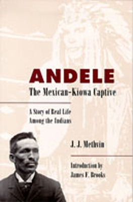 Andele, the Mexican-Kiowa Captive: A Story of Real Life Among the Indians by Methvin, J. J.