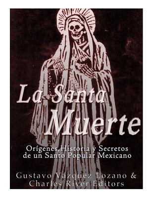 La Santa Muerte: Origenes, Historia y Secretos de un Santo Popular Mexicano by Vazquez Lozano, Gustavo