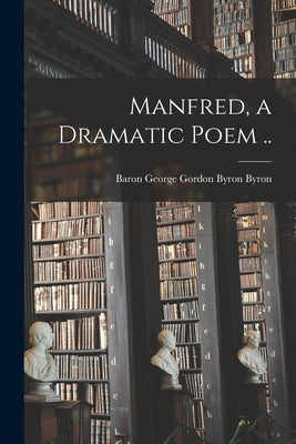 Manfred, a Dramatic Poem .. by Byron, George Gordon Byron Baron