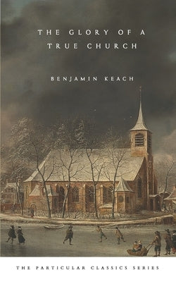 The Glory of a True Church by Mosier, Quinn R.