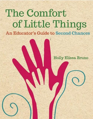 The Comfort of Little Things: An Educator's Guide to Second Chances by Bruno, Holly Elissa